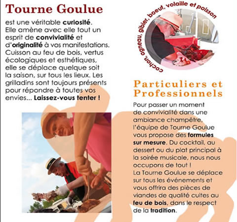 Tourne Goulue est une véritable curiosité. elle améne avec elle tout un esprit de convivialité et d'originalité à vos manifestations. Cuisson au feux de bois, vertus écologiques et esthétique, elle se déplace quelque soit la saisons, sur tous lieux. Les grilladins sont toujours présents pour répondre à toutes vos envies... Laissez-vous tenter !